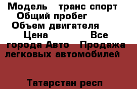  › Модель ­ транс спорт › Общий пробег ­ 300 › Объем двигателя ­ 3 › Цена ­ 92 000 - Все города Авто » Продажа легковых автомобилей   . Татарстан респ.